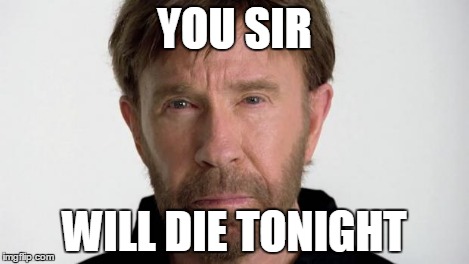 Chuck Norris | YOU SIR WILL DIE TONIGHT | image tagged in chuck norris | made w/ Imgflip meme maker