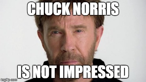 Chuck Norris | CHUCK NORRIS IS NOT IMPRESSED | image tagged in chuck norris | made w/ Imgflip meme maker