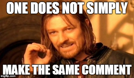 One Does Not Simply Meme | ONE DOES NOT SIMPLY MAKE THE SAME COMMENT | image tagged in memes,one does not simply | made w/ Imgflip meme maker