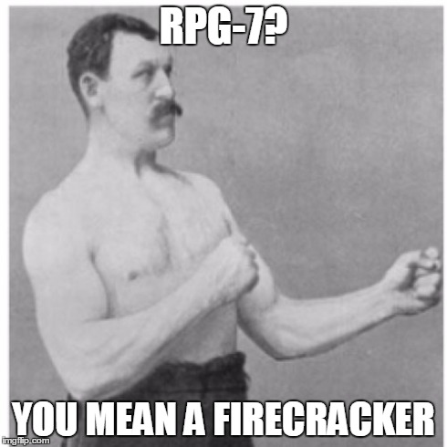 Overly Manly Man Meme | RPG-7? YOU MEAN A FIRECRACKER | image tagged in memes,overly manly man | made w/ Imgflip meme maker
