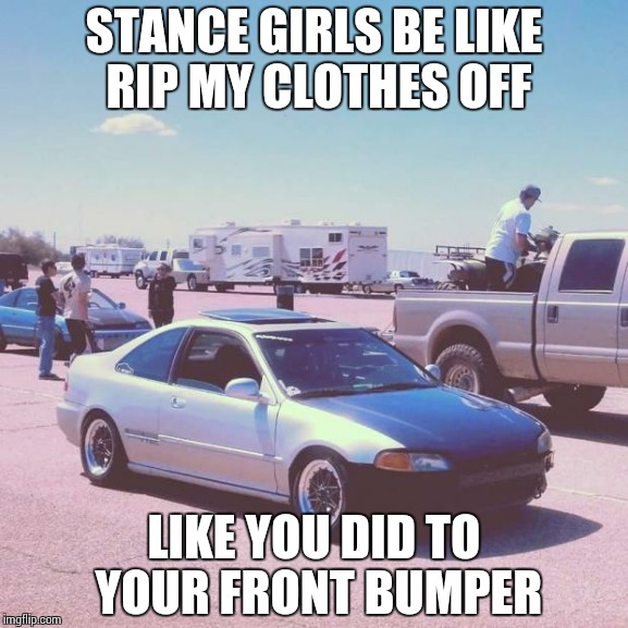 susan | STANCE GIRLS BE LIKE RIP MY CLOTHES OFF LIKE YOU DID TO YOUR FRONT BUMPER | image tagged in susan | made w/ Imgflip meme maker