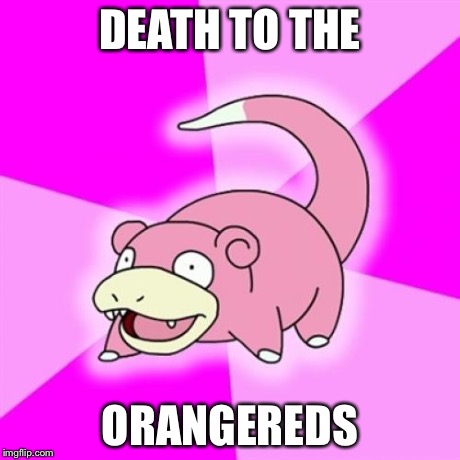 Slowpoke | DEATH TO THE ORANGEREDS | image tagged in memes,slowpoke | made w/ Imgflip meme maker