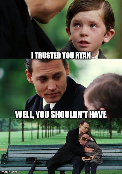 Finding Neverland Meme | I TRUSTED YOU RYAN WELL, YOU SHOULDN'T HAVE | image tagged in memes,finding neverland | made w/ Imgflip meme maker