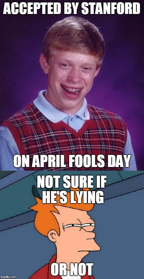 NOT SURE IF HE'S LYING OR NOT | image tagged in bad luck brian,futurama fry,april fools | made w/ Imgflip meme maker