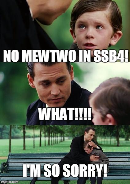 Finding Neverland Meme | NO MEWTWO IN SSB4! WHAT!!!! I'M SO SORRY! | image tagged in memes,finding neverland | made w/ Imgflip meme maker