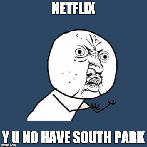 Y U No Meme | NETFLIX Y U NO HAVE SOUTH PARK | image tagged in memes,y u no | made w/ Imgflip meme maker