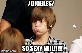 SO SEXY NEIL!!!!! /GIGGLES/ | image tagged in puffy face niel | made w/ Imgflip meme maker