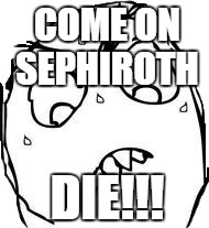 Sweaty Concentrated Rage Face | COME ON SEPHIROTH DIE!!! | image tagged in memes,sweaty concentrated rage face | made w/ Imgflip meme maker