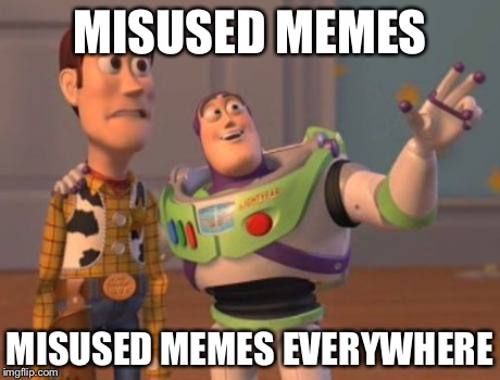 X, X Everywhere Meme | MISUSED MEMES MISUSED MEMES EVERYWHERE | image tagged in memes,x x everywhere | made w/ Imgflip meme maker