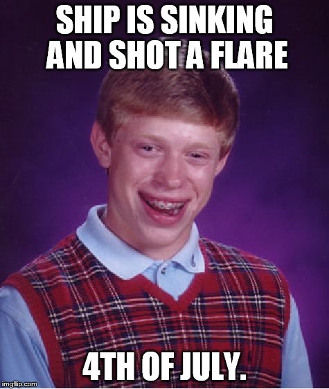Bad Luck Brian Meme | SHIP IS SINKING AND SHOT A FLARE 4TH OF JULY. | image tagged in memes,bad luck brian | made w/ Imgflip meme maker