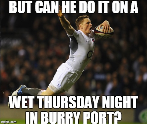 Rugby Bants | BUT CAN HE DO IT ON A WET THURSDAY NIGHT IN BURRY PORT? | image tagged in burry port,rugby,cymru,wales,banter | made w/ Imgflip meme maker