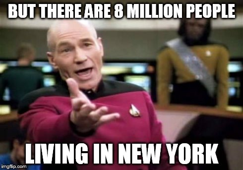 Picard Wtf Meme | BUT THERE ARE 8 MILLION PEOPLE LIVING IN NEW YORK | image tagged in memes,picard wtf | made w/ Imgflip meme maker