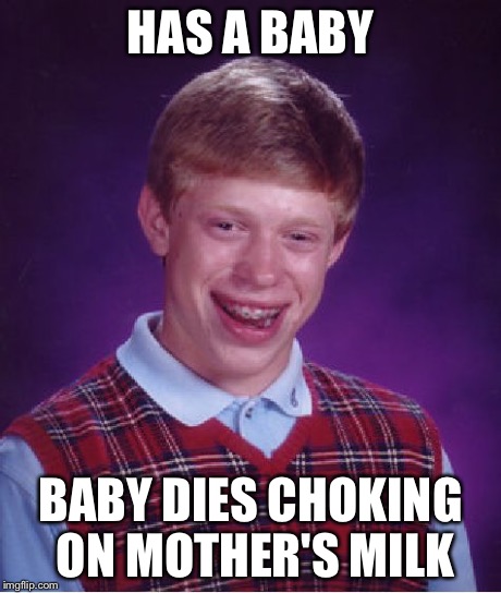 Bad Luck Brian Meme | HAS A BABY BABY DIES CHOKING ON MOTHER'S MILK | image tagged in memes,bad luck brian | made w/ Imgflip meme maker
