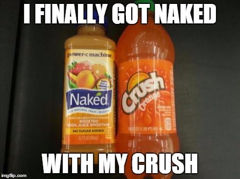Naked Crush | I FINALLY GOT NAKED WITH MY CRUSH | image tagged in naked crush,funny | made w/ Imgflip meme maker