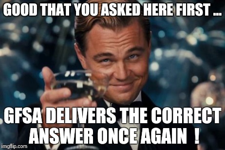 Leonardo Dicaprio Cheers Meme | GOOD THAT YOU ASKED HERE FIRST ... GFSA DELIVERS THE CORRECT ANSWER ONCE AGAIN  ! | image tagged in memes,leonardo dicaprio cheers | made w/ Imgflip meme maker