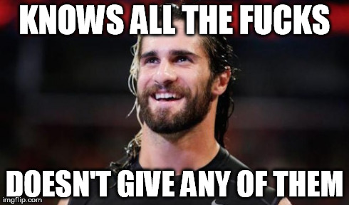 KNOWS ALL THE F**KS DOESN'T GIVE ANY OF THEM | image tagged in seth rollins | made w/ Imgflip meme maker