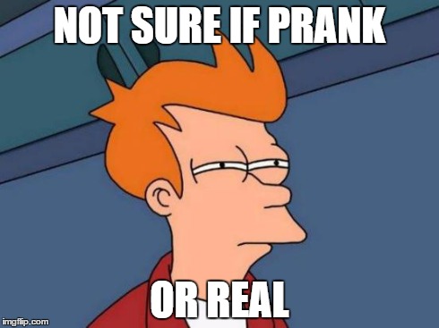 Futurama Fry Meme | NOT SURE IF PRANK OR REAL | image tagged in memes,futurama fry | made w/ Imgflip meme maker