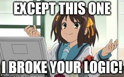 Haruhi Computer | EXCEPT THIS ONE I BROKE YOUR LOGIC! | image tagged in haruhi computer | made w/ Imgflip meme maker