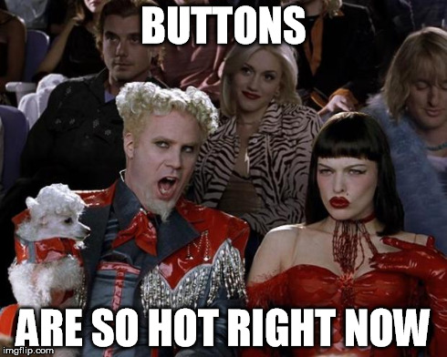 Mugatu So Hot Right Now Meme | BUTTONS ARE SO HOT RIGHT NOW | image tagged in memes,mugatu so hot right now,AdviceAnimals | made w/ Imgflip meme maker