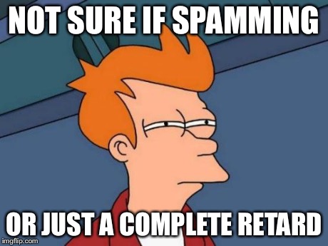 NOT SURE IF SPAMMING OR JUST A COMPLETE RETARD | image tagged in memes,futurama fry | made w/ Imgflip meme maker