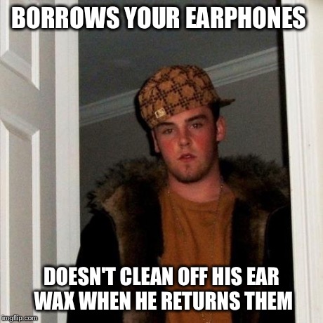 Scumbag Steve Meme | BORROWS YOUR EARPHONES DOESN'T CLEAN OFF HIS EAR WAX WHEN HE RETURNS THEM | image tagged in memes,scumbag steve | made w/ Imgflip meme maker