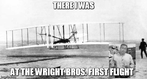 brian williams | THERE I WAS AT THE WRIGHT BROS. FIRST FLIGHT | image tagged in funny | made w/ Imgflip meme maker