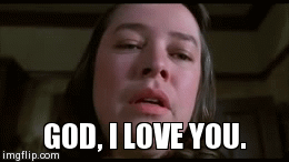 God, I love you | GOD, I LOVE YOU. | image tagged in gifs | made w/ Imgflip video-to-gif maker