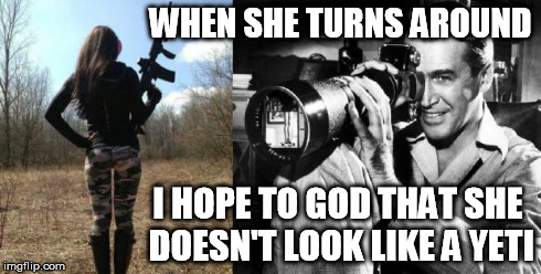 The Scumbag Steve Cut of Rear Window (just an excuse to post the babe with the camo yoga pants again) | WHEN SHE TURNS AROUND I HOPE TO GOD THAT SHE DOESN'T LOOK LIKE A YETI | image tagged in yoga pants,hitchcock,memes,scumbag steve | made w/ Imgflip meme maker