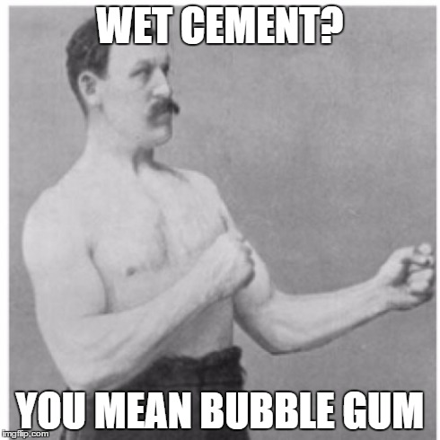 Overly Manly Man Meme | WET CEMENT? YOU MEAN BUBBLE GUM | image tagged in memes,overly manly man | made w/ Imgflip meme maker
