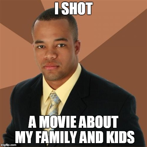 Successful Black Man | I SHOT A MOVIE ABOUT MY FAMILY AND KIDS | image tagged in memes,successful black man | made w/ Imgflip meme maker