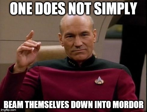 Picard Engage | ONE DOES NOT SIMPLY BEAM THEMSELVES DOWN INTO MORDOR | image tagged in picard engage,one does not simply | made w/ Imgflip meme maker