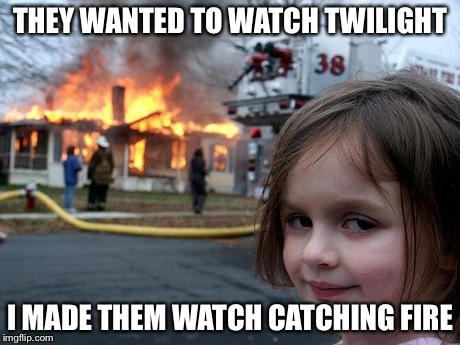 Disaster Girl | THEY WANTED TO WATCH TWILIGHT I MADE THEM WATCH CATCHING FIRE | image tagged in memes,disaster girl | made w/ Imgflip meme maker