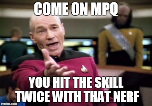 Picard Wtf Meme | COME ON MPQ YOU HIT THE SKILL TWICE WITH THAT NERF | image tagged in memes,picard wtf | made w/ Imgflip meme maker