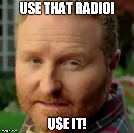 USE THAT RADIO! USE IT! | image tagged in scott | made w/ Imgflip meme maker