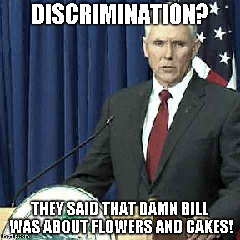 Indiana Fool | DISCRIMINATION? THEY SAID THAT DAMN BILL WAS ABOUT FLOWERS AND CAKES! | image tagged in anti-gay,discrimination,indiana | made w/ Imgflip meme maker