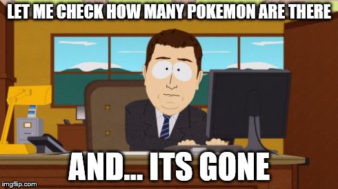 Aaaaand Its Gone Meme | LET ME CHECK HOW MANY POKEMON ARE THERE AND... ITS GONE | image tagged in memes,aaaaand its gone | made w/ Imgflip meme maker