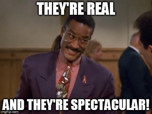 THEY'RE REAL AND THEY'RE SPECTACULAR! | image tagged in realandspectacular | made w/ Imgflip meme maker