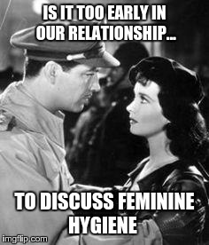 Deep Conversation | IS IT TOO EARLY IN OUR RELATIONSHIP... TO DISCUSS FEMININE HYGIENE | image tagged in deep conversation,funny memes | made w/ Imgflip meme maker