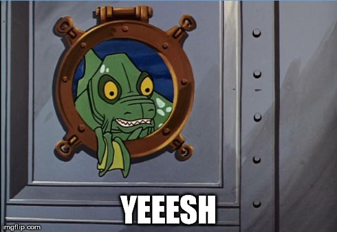 Jonny Quest Sea Monster 2 | YEEESH | image tagged in jonny quest sea monster 2 | made w/ Imgflip meme maker