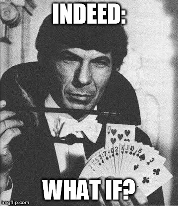 Leonard Nimoy: Mission: Impossible | INDEED: WHAT IF? | image tagged in leonard nimoy mission impossible | made w/ Imgflip meme maker