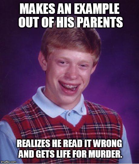 Bad Luck Brian Meme | MAKES AN EXAMPLE OUT OF HIS PARENTS REALIZES HE READ IT WRONG AND GETS LIFE FOR MURDER. | image tagged in memes,bad luck brian | made w/ Imgflip meme maker