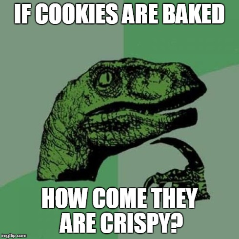Philosoraptor Meme | IF COOKIES ARE BAKED HOW COME THEY ARE CRISPY? | image tagged in memes,philosoraptor | made w/ Imgflip meme maker