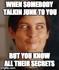 WHEN SOMEBODY TALKIN JUNK TO YOU BUT YOU KNOW ALL THEIR SECRETS | image tagged in spiderman,secret | made w/ Imgflip meme maker