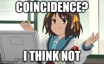 Haruhi Computer | COINCIDENCE? I THINK NOT | image tagged in haruhi computer | made w/ Imgflip meme maker