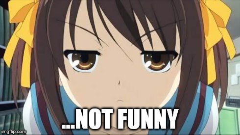 Haruhi stare | ...NOT FUNNY | image tagged in haruhi stare | made w/ Imgflip meme maker
