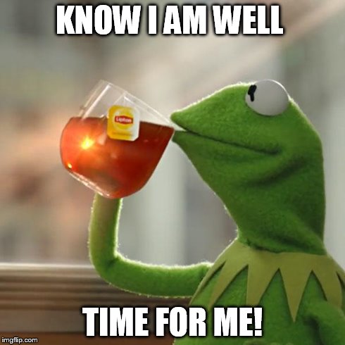 But That's None Of My Business Meme | KNOW I AM WELL TIME FOR ME! | image tagged in memes,but thats none of my business,kermit the frog | made w/ Imgflip meme maker