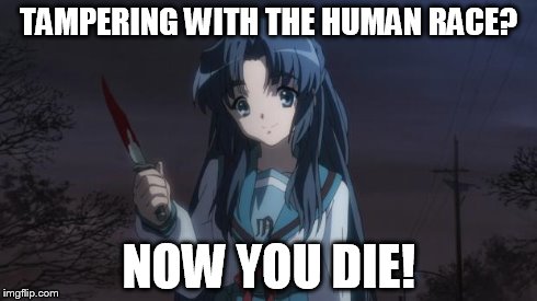 Asakura killied someone | TAMPERING WITH THE HUMAN RACE? NOW YOU DIE! | image tagged in asakura killied someone | made w/ Imgflip meme maker