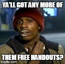 Y'all Got Any More Of That Meme | YA'LL GOT ANY MORE OF THEM FREE HANDOUTS? | image tagged in dave chappelle | made w/ Imgflip meme maker