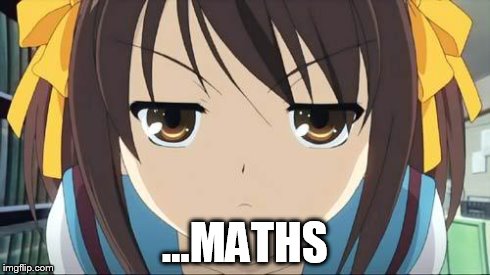 Haruhi stare | ...MATHS | image tagged in haruhi stare | made w/ Imgflip meme maker