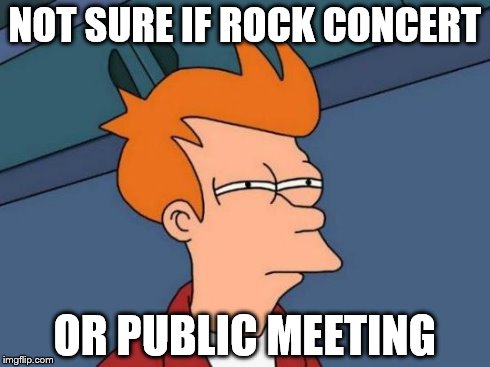 Futurama Fry Meme | NOT SURE IF ROCK CONCERT OR PUBLIC MEETING | image tagged in memes,futurama fry | made w/ Imgflip meme maker